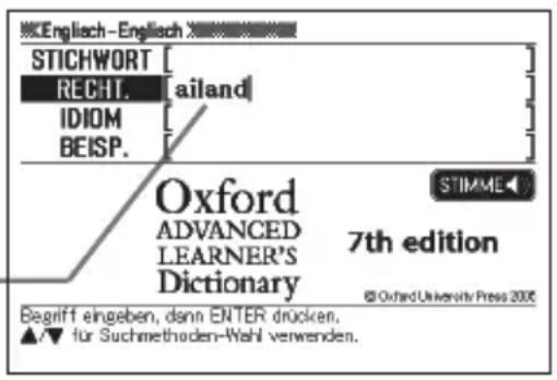 Englisch - Englisch STICHWORT [ ] RECHT. [ailand] IDIOM [ ] BEISP. [ ] Oxford ADVANCED LEARNER'S Dictionary 7th edition © Oxford University Press 2005 Begriff eingeben, dann ENTER drücken. ▲/▼ für Suchmethoden-Wahl verwenden.