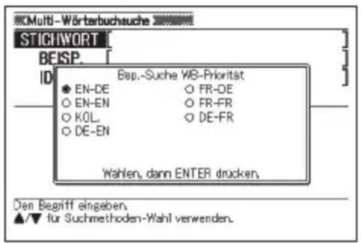 Multi-Wörterbuchsuche STICHWORT BEISP. ID Bep.-Suche WB-Priorität ● EN-DE ○ FR-DE ○ EN-EN ○ FR-FR ○ KOL ○ DE-FR ○ DE-EN Wahlen, dann ENTER drucken. Den Begriff eingeben. ▲/▼ für Suchmethoden-Wahl verwenden.