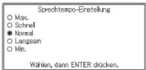 Sprechtempo-Einstellung ○ Max. ○ Schnell ● Normal ○ Langeam ○ Min. Wählen, dann ENTER drücken.