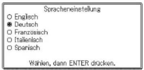 Spracheneinstellung ○ Englisch ● Deutsch □ Französisch □ Italienisch □ Spanisch Wählen, dann ENTER drücken.