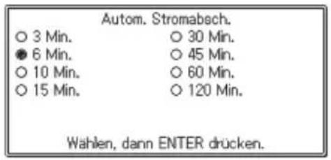 Autom. Stromabech. ○ 3 Min. ○ 30 Min. ● 6 Min. ○ 45 Min. ○ 10 Min. ○ 60 Min. ○ 15 Min. ○ 120 Min. Wahlen, dann ENTER drücken.