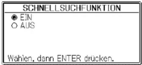 SCHNELL SUCHFUNKTION ● EIN ○ AUS Wahlen, dann ENTER drücken.