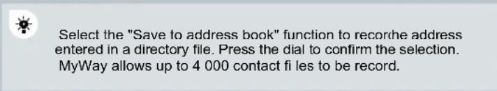 Select the "Save to address book" function to recorhe address entered in a directory file. Press the dial to confirm the selection. MyWay allows up to 4 000 contact fi les to be record.