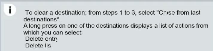 To clear a destination; from steps 1 to 3, select "Chise from last destinations". A long press on one of the destinations displays a list of actions from which you can select: Delete entry Delete lis