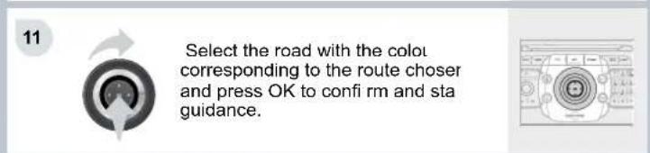 11 Select the road with the color corresponding to the route choser and press OK to confi rm and sta guidance.