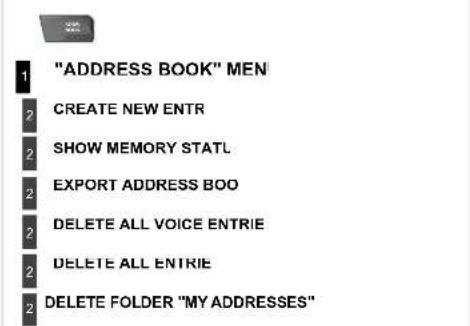 "ADDRESS BOOK" MEN CREATE NEW ENTR SHOW MEMORY STATL EXPORT ADDRESS BOO DELETE ALL VOICE ENTRIE DELETE ALL ENTRIE DELETE FOLDER "MY ADDRESSES"