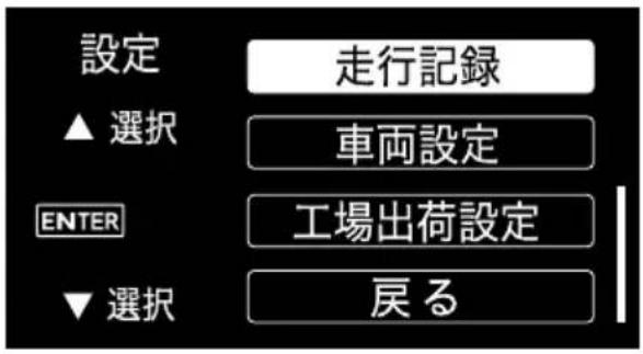 設定 ▲ 選択 VEH 走行記録 車両設定 ENTER 工場出荷設定 ▼ 選択 戻る