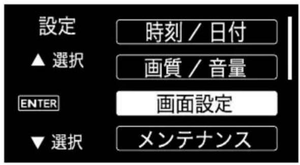 設定 ▲ 選択 ENTER ▼ 選択 時刻 / 日付 画質 / 音量 画面設定 メンテナンス