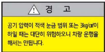! 경 고 공기 압력이 적색 눈금 범위 또는 3kg/cm²이 하일 때는 대단히 위험하오니 차량 운행을 해서는 안됩니다.