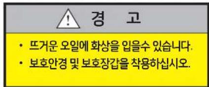 경 고 • 뜨거운 오일에 화상을 입을수 있습니다. • 보호안경 및 보호장갑을 착용하십시오.