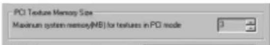PCI Texture Memory Size Maximum system memory (MB) for textures in PCI mode