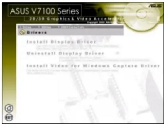 ASUS V7100 Series 25/30 Graphics & Video Accelerator Copyright © 2008 ASUS V7100 Series Drivers Install Display Driver Uninstall Display Driver Install Video for Windows Capture Driver