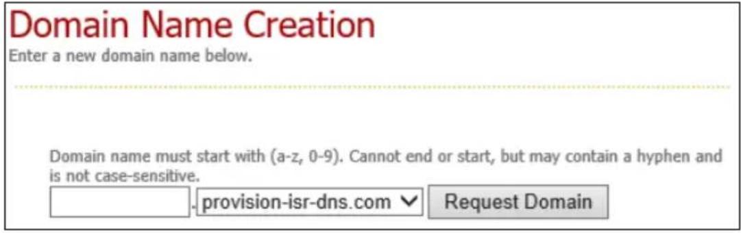 Domain Name Creation Enter a new domain name below. Domain name must start with (a-z, 0-9). Cannot end or start, but may contain a hyphen and is not case-sensitive. provision-ISR-dns.com ▼ Request Domain