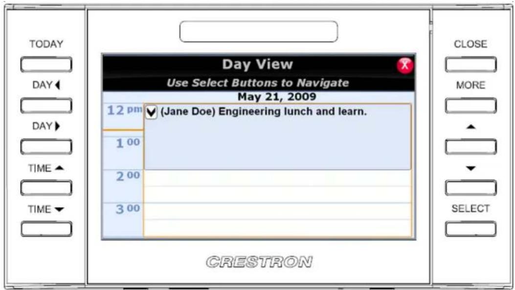 TODAY DAY DAY TIME TIME Day View Use Select Buttons to Navigate May 21, 2009 12 pm ( Jane Doe) Engineering lunch and learn. 1 00 2 00 3 00 CLOSE MORE SELECT CRESTRON