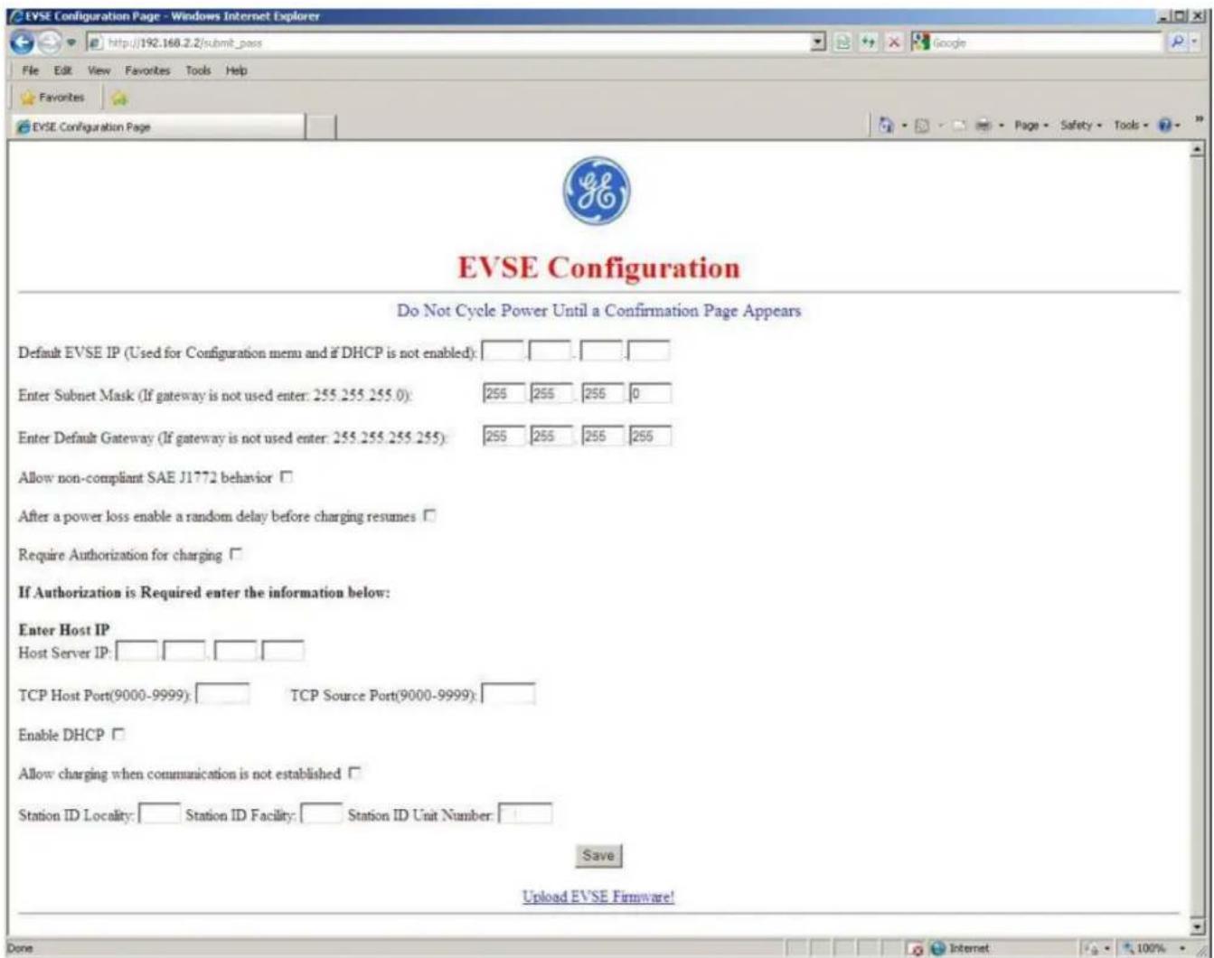 EVSE Configuration Do Not Cycle Power Until a Confirmation Page Appears Default EVSE IP (Used for Configuration menu and if DHCP is not enabled): Enter Subnet Mask (If gateway is not used enter: 255.255.255.0): 255 255 255 0 Enter Default Gateway (If gateway is not used enter: 255.255.255.255): 255 255 255 255 Allow non-compliant SAE J1772 behavior After a power loss enable a random delay before charging resumes Require Authorization for charging If Authorization is Required enter the information below: Enter Host IP Host Server IP: TCP Host Port(9000-9999): TCP Source Port(9000-9999): Enable DHCP Allow charging when communication is not established Station ID Locality: Station ID Facility: Station ID Unit Number: Save Upload EVSE Firmware!