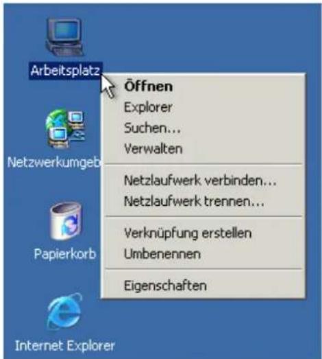 Arbeitsplatz Netzwerkumgeb Papierkorb Internet Explorer Öffnen Explorer Suchen... Verwalten Netzlaufwerk verbinden... Netzlaufwerk trennen... Verknüpfung erstellen Umbenennen Eigenschaften