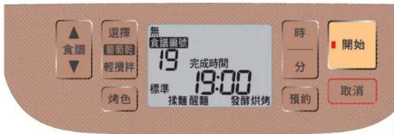 食譜 選擇 19 輕攪拌 烤色 無 食者編號 19 完成時間 19:00 標準 揉麵 醒麵 發酵烘烤 時 分 預約 開始 取消