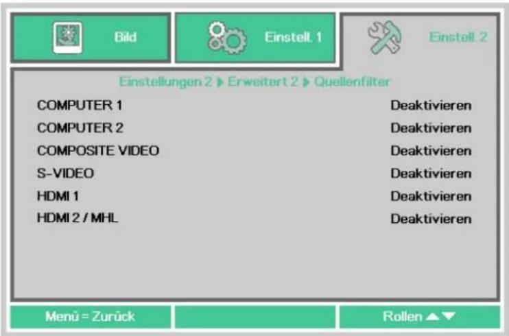 Bild Einstell. 1 Einstell. 2 Einstellungen 2 ▶ Erweitert 2 ▶ Quellenfilter COMPUTER 1 DEaktivieren COMPUTER 2 Deaktivieren COMPOSITE VIDEO Deaktivieren S-VIDEO Deaktivieren HDMI 1 Deaktivieren HDMI 2 / MHL Deaktivieren Menu = Zurück Rollen ▲▼