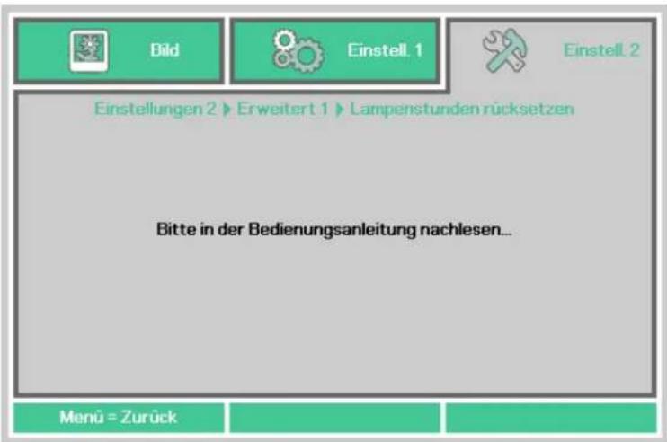 Bild Einstell. 1 Einstell. 2 Einstellungen 2 ▶ Erweitert 1 ▶ Lampenstunden rücksetzen Bitte in der Bedienungsanleitung nachlesen... Menü = Zurück
