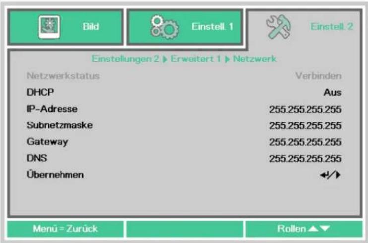 Bild Einstell.1 Einstell.2 Einstellungen 2 ▶ Erweitert 1 ▶ Netzwerk Netzwerkstatus Verbinden DHCP Aus IP-Adresse 255.255.255.255 Subnetzmaske 255.255.255.255 Gateway 255.255.255.255 DNS 255.255.255.255 Übernehmen Menu = Zurück Rollen ▲▼