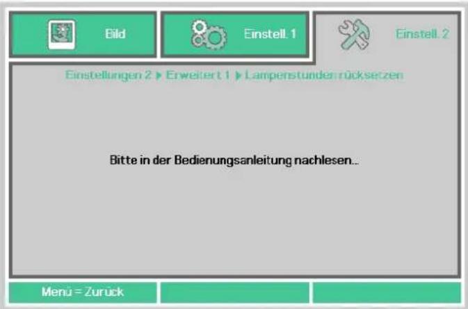 Eild Einstell. 1 Einstell. 2 Einstellungen 2 ▶ Erweitert 1 ▶ Lampenstundenrücksetzen Bitte in der Bedienungsanleitung nachlesen... Menü = Zurück