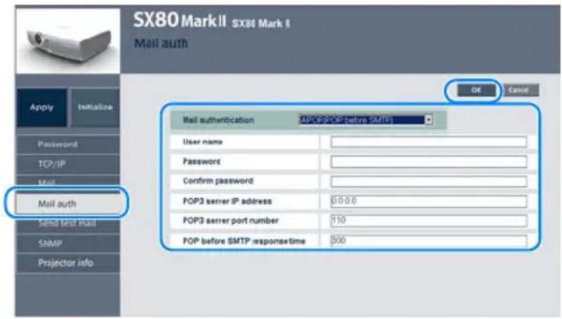 SX80 Mark II SX80 Mark II Mail auth Apply Initialize Password TCP/IP Mail Mail auth Send test mail SNMP Projector info OK Cancel Mail authentication ABCGPOP before SMTP User name Password Confirm password POP3 server IP address 0.0.0.0 POP3 server port number 150 POP before SMTP response time 500