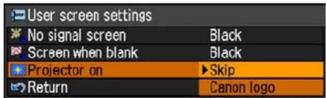User screen settings No signal screen Black Screen when blank Black Projector on ▶Skip Return Canon logo