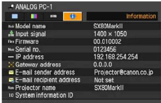 ANALOG PC-1 Model Name SX80MarkII Input signal 1400 × 1050 Firm Firmware 00.010002 Serial no. 0123456 IP address 192.168.254.254 Gateway address 0.0.0.0 E-mail sender address Projector@canon.co.jp E-mail recipient address Not set Projector name SX80MarkII ID System information ID