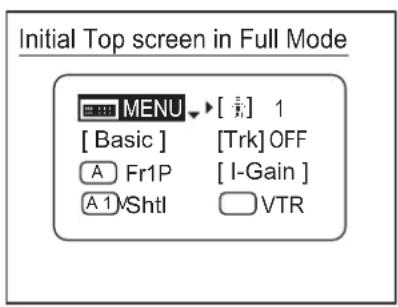 Initial Top screen in Full Mode MENU [ Basic ] 1 [ Trk] OFF A Fr1P [ I-Gain ] A 1 Shtl VTR