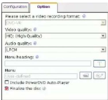 Configuration Option Please select a video recording format: DVD-VR Video quality: HQ: (High Quality) Audio quality: LPCM Menu heading: Menu User-defined Include PowerDVD Auto-Player Finalize the disc
