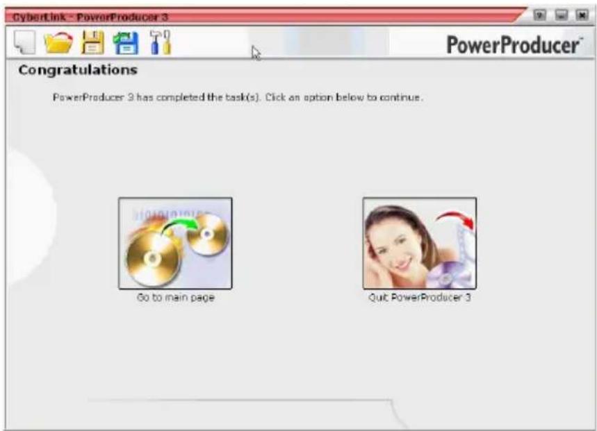 CyberLink - PowerProducer 3 PowerProducer Congratulations PowerProducer 3 has completed the task(s). Click an option below to continue. Go to main page Quit PowerProducer 3