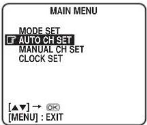 MAIN MENU MODE SET AUTO CH SET MANUAL CH SET CLOCK SET [▲▼] → OK [MENU] : EXIT