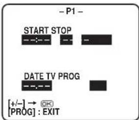 - P1 - START STOP DATE TV PROG [+/-] → OK [PROG] : EXIT
