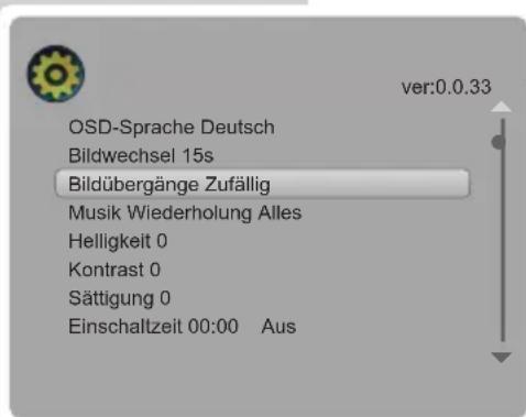 OSD-Sprache Deutsch Bildwechsel 15s Bildübergänge Zufällig Musik Wiederholung Alles Helligkeit 0 Kontrast 0 Sättigung 0 Einschaltzeit 00:00 Aus ver:0.0.33