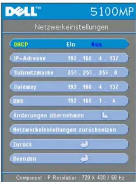 DELL™ 5100MP Netzwerkeinstellungen DHCP Ein Aus IP-Adresse 192.168.4.137 Subnetzmaske 255.255.255.0 Gateway 192.168.4.137 DNS 192.168.1.4 Änderungen übernehmen Netzwerkeinstellungen zurückseizen Zurück Beenden Component - P Resolution : 720 X 480 / 60 Hz