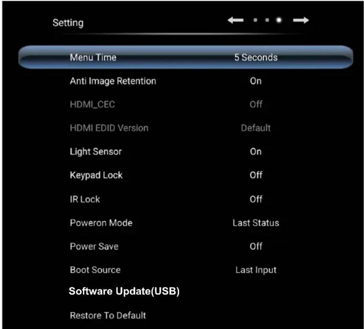 Setting Menu Time 5 Seconds Anti Image Retention On HDMI_CEC Off HDMI EDID Version Default Light Sensor On Keypad Lock Off IR Lock Off Poweron Mode Last Status Power Save Off Boot Source Last Input Software Update(USB) Restore To Default