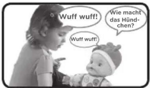 Wuff wuff! Wie macht das Hünd- chen? Wuff wuff!