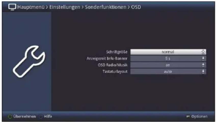 Hauptmenü > Einstellungen > Sonderfunktionen > OSD Schriftgröße normal Anzeigezeit Info-Banner 5 s OSD Radio/Musik an Tastaturlayout auto Übernehmen Hilfe Optionen