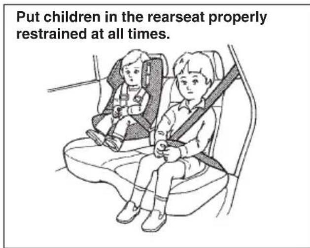Put children in the rearseat properly restrained at all times.