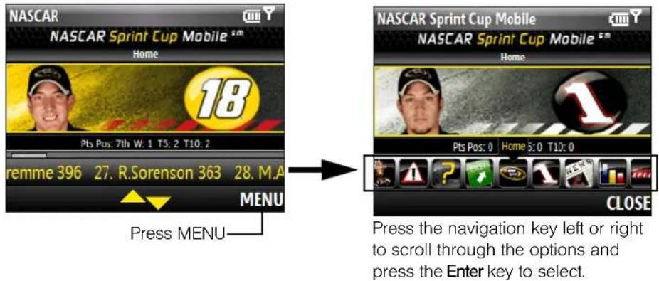 NASCAR NASCAR Sprint Cup Mobile $m Home 18 Pts Pos: 7th W: 1 T5: 2 T10: 2 remme 396 27. R.Sorenson 363 28. M.A MENU Press MENU NASCAR Sprint Cup Mobile NASCAR Sprint Cup Mobile $m Home Pts Pos: 0 Home 5: 0 T10: 0 CLOSE Press the navigation key left or right to scroll through the options and press the Enter key to select.