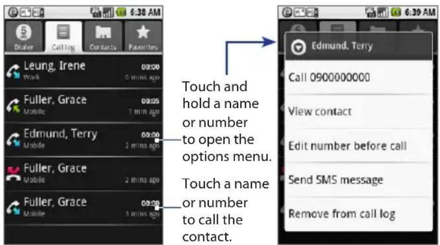 Leung, Irene Work 00:00 0 mins ago Fuller, Grace Mobile 00:05 1 min ago Edmund, Terry Mobile 00:00 2 mins ago Fuller, Grace Mobile 2 mins ago Fuller, Grace Mobile 00:00 3 mins ago Touch and hold a name or number to open the options menu. Touch a name or number to call the contact. Edmund, Terry Call 0900000000 View contact Edit number before call Send SMS message Remove from call log
