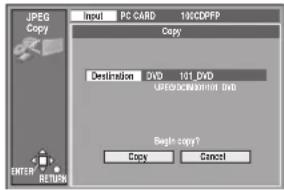 JPEG Copy Input PC CARD 10/CDPFP Copy Destination DVD 101_DVD U8E0DCNMAXTRD DVD Begin copy? Copy Cancel ENTER RETURNS