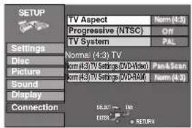SETUP Settings Disc Picture Sound Display Connection TV Aspect Norm (4:3) Progressive (NTSC) Off TV System PAL Normal (4:3) TV Norm (4:3) TV Settings (DVD-UVbox) Norm (4:3) TV Settings (DVD-RAM) Norm (4:3) RETURN