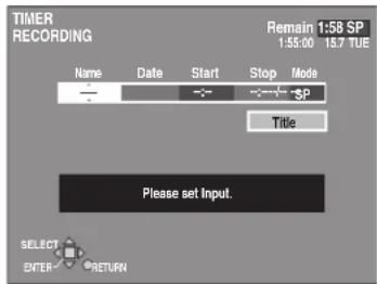 TIMER RECORDING Name Date Start Stop Mode 1:55:00 15.7 TUE Remain 1:58 SP 1:55:00 15.7 TUE Title Please set Input. SELECT ENTER RETURN