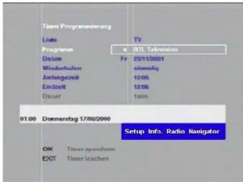 Timer Programmierung Lata Programm Datum Wiederholen Anfangszeit Endzeit Dauer TV a RTL Television Fe 23/11/2001 cinnäßig 12:05 12:05 1min 01:00 Doenersbg 17/08/2000 Setup Info. Radio Navigator OK Timer speichem EXIT Timer leschen