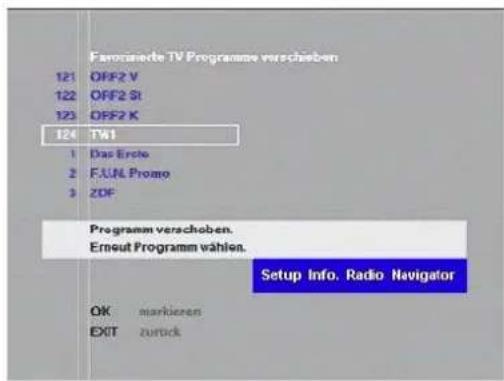 Favorierte TV Programme verschieben 121 OFF2 V 122 OFF2 Si 123 OFF2 K 124 TW1 1 Das Erste 2 FAUN Promo 3 ZDF Programm verschoben. Erneut Programm wählen. Setup Info. Radio Navigator OK markieren EXIT zurück