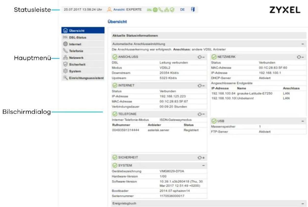 Statusleiste 25.07.2017 13:58:24 Uhr Ansicht: EXPERTE DSL DE Übersicht Hauptmenü Bilschirmdialog Aktuelle Statusinformationen Automatische Anschlusseinrichtung Die Anschlusserkennung war erfolgreich. Anschluss: andere VDSL Anbieter ANSCHLUSS DSL Leitung verbunden Modus VDSL2 Downstream 20354 Kbit/s Upstream 5323 Kbit/s INTERNET Status Verbunden IP-Adresse 192.168.125.223 MAC-Adresse 00:1C:28.83:5F:67 Verbindungsdauer 00:09:20 Stunden TELEFONIE Interner Telefonie-Modus ISDN-Gatewaymodus Rufnummer Anbieter Status 00493591314444 asterisk.server Registriert SICHERHEIT SYSTEM Gerätebezeichnung VMG8029-D70A Hardware-Version 1/00 Software-Version 10.39.1.s3b260418 (Thu, 30 Mar 2017 12:51:49 +0200) Bootloader 2014.07-sphairon14 Seriennummer 1170536000017 Ereignislogbuch NETZWERK Status Verbunden MAC-Adresse 00:1C:28:83:5F:60 IP-Adresse 192.168.100.1 DHCP-Server Aktiviert Angeschlossene Endgeräte IP-Adresse Name Anschluss 192.168.100.64 gnauke-Latitude-E7250 LAN 192.168.100.10k Unbekannt LAN USB Massenspeicher 1 FTP-Server Aktiviert