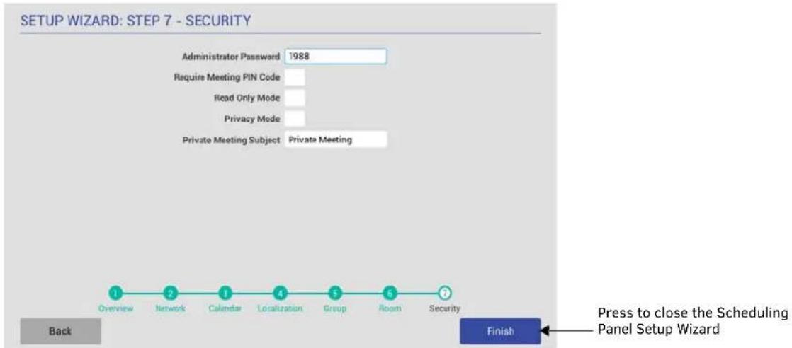 SETUP WIZARD: STEP 7 - SECURITY Administrator Password 1988 Require Meeting PIN Code Read Only Mode Privacy Mode Private Meeting Subject Private Meeting Overview Network Calendar Localization Group Room Security Back Finish Press to close the Scheduling Panel Setup Wizard