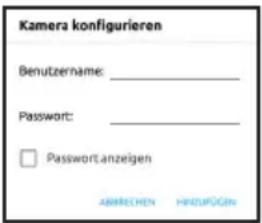 Kamera konfigurieren Benutzername: ____ Password: ____ □ Password.anzeigen ABBRECHEN HIRZUFÖGEN