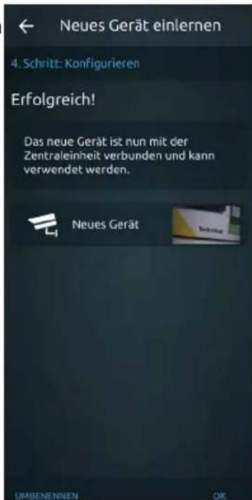 Neues Gerät einlernen 4. Schritt: Konfigurieren Erfolgreich! Das neue Gerät ist nun mit der Zentraleinheit verbunden und kann verwendet werden. Neues Gerät UMBENENNNEN OK
